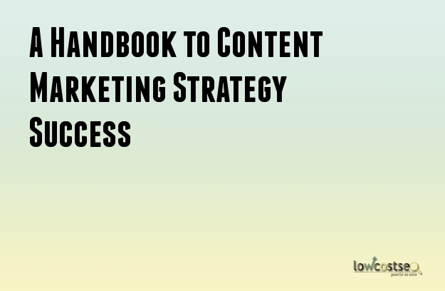A Handbook to Content Marketing Strategy Success A Handbook to Content Marketing Strategy Success