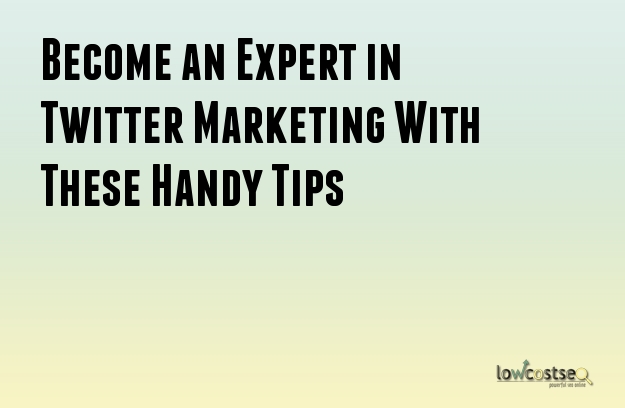 Become an Expert in Twitter Marketing With These Handy Tips