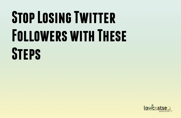 Stop Losing Twitter Followers with These Steps