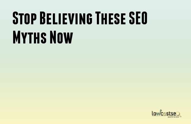 Stop Believing These SEO Myths Now