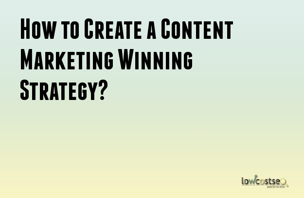 How to Create a Content Marketing Winning Strategy?