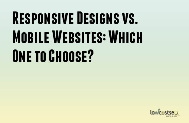 Responsive Designs vs. Mobile Websites: Which One to Choose?