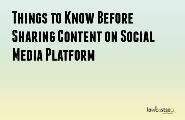 Things to Know Before Sharing Content on Social Media Platform