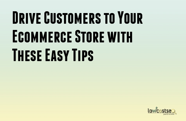 Drive Customers to Your Ecommerce Store with These Easy Tips