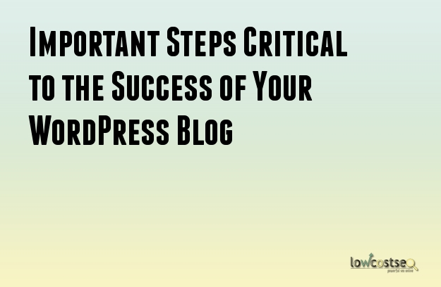 Important Steps Critical to the Success of Your WordPress Blog