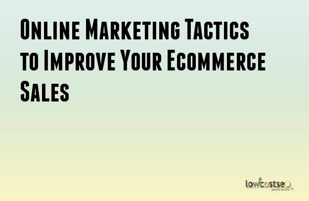 Online Marketing Tactics to Improve Your Ecommerce Sales