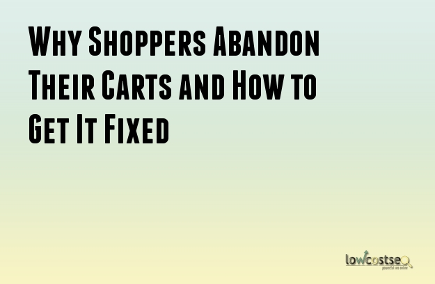 Why Shoppers Abandon Their Carts and How to Get It Fixed