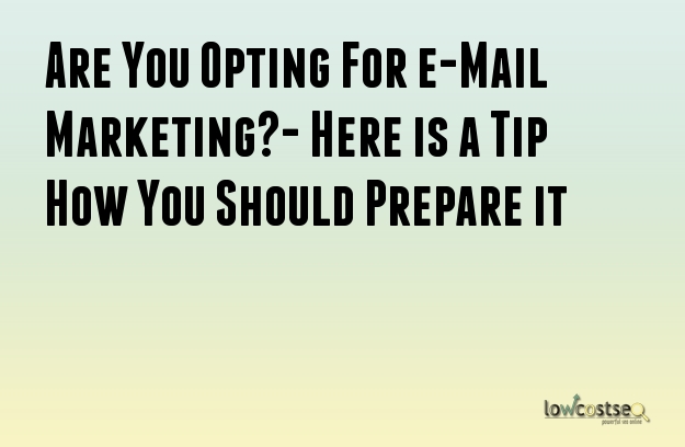 Are You Opting For e-Mail Marketing?- Here is a Tip How You Should Prepare it