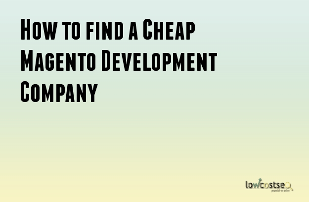 How to find a Cheap Magento Development Company