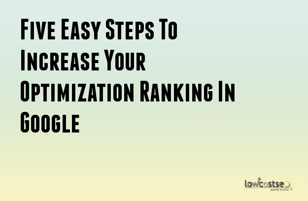 Five Easy Steps To Increase Your Optimization Ranking In Google