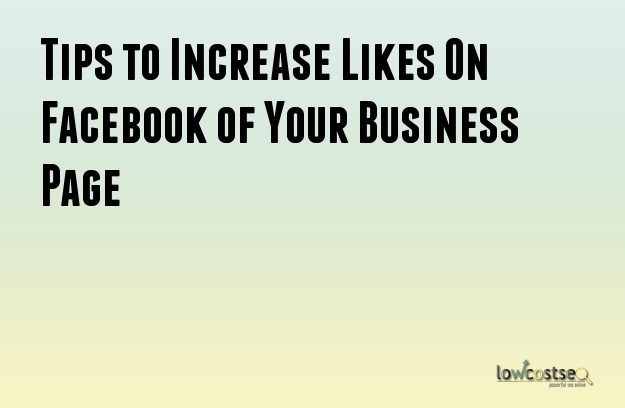 Tips to Increase Likes On Facebook of Your Business Page