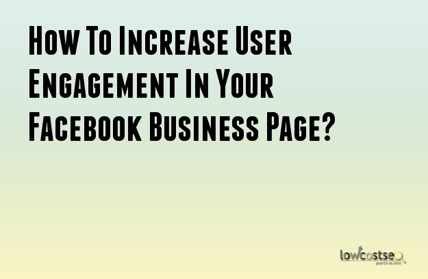 How To Increase User Engagement In Your Facebook Business Page?