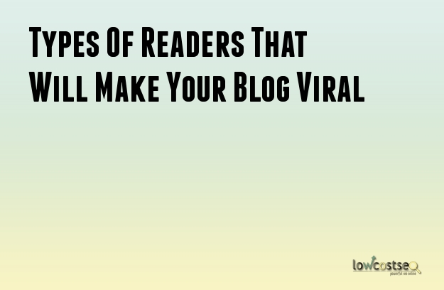 Types Of Readers That Will Make Your Blog Viral Types Of Readers That Will Make Your Blog Viral