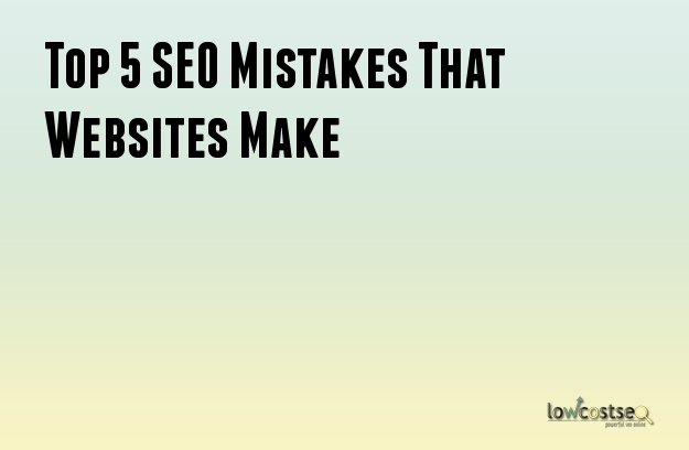 Top 5 SEO Mistakes That Websites Make