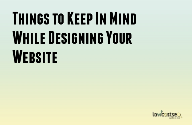 Things to Keep In Mind While Designing Your Website