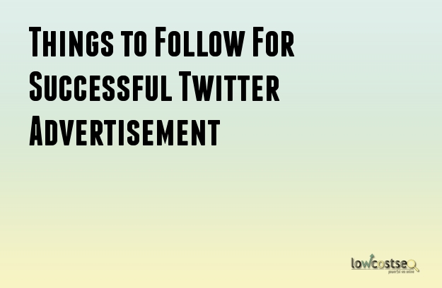 Things to Follow For Successful Twitter Advertisement