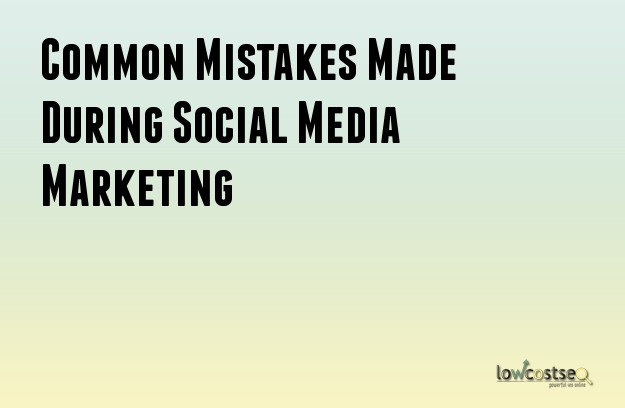 Common Mistakes Made During Social Media Marketing