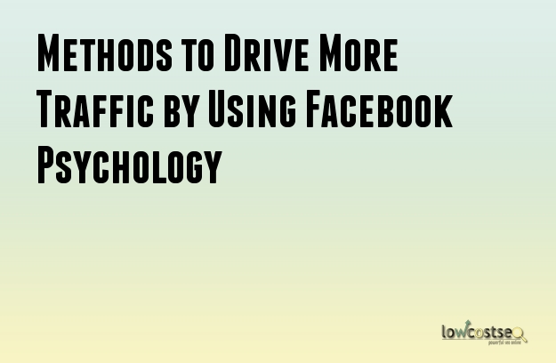 Methods to Drive More Traffic by Using Facebook Psychology