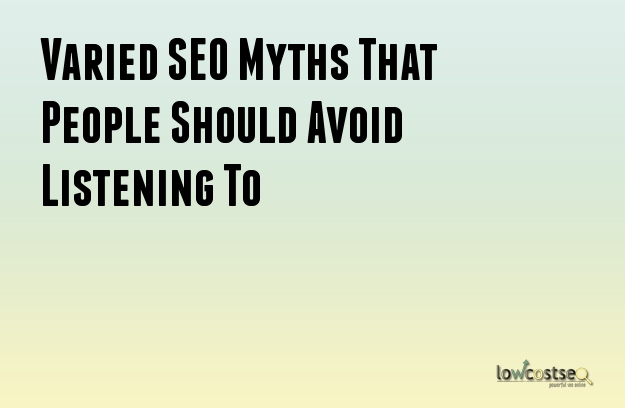Varied SEO Myths That People Should Avoid Listening To Varied SEO Myths That People Should Avoid Listening To