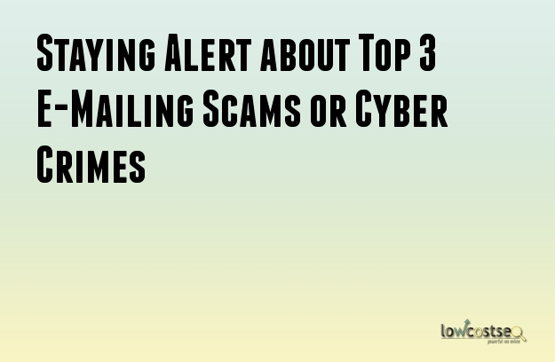 Staying Alert about Top 3 E-Mailing Scams or Cyber Crimes