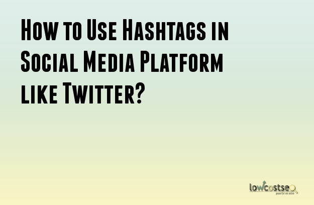 How to Use Hashtags in Social Media Platform like Twitter?