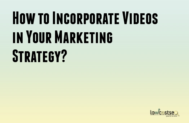 How to Incorporate Videos in Your Marketing Strategy?