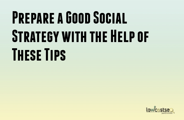 Prepare a Good Social Strategy with the Help of These Tips Prepare a Good Social Strategy with the Help of These Tips