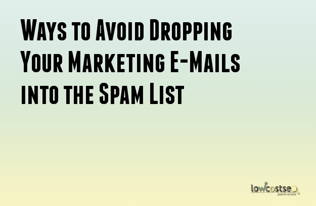 Ways to Avoid Dropping Your Marketing E-Mails into the Spam List