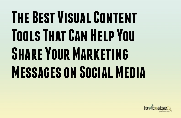 The Best Visual Content Tools That Can Help You Share Your Marketing Messages on Social Media