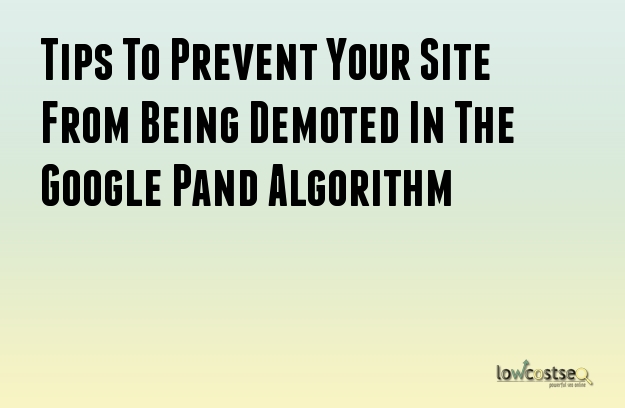 Tips To Prevent Your Site From Being Demoted In The Google Pand Algorithm Tips To Prevent Your Site From Being Demoted In The Google Pand Algorithm