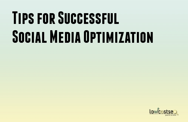 Tips for Successful Social Media Optimization Tips for Successful Social Media Optimization