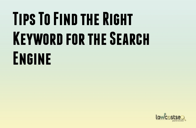 Tips To Find the Right Keyword for the Search Engine Tips To Find the Right Keyword for the Search Engine