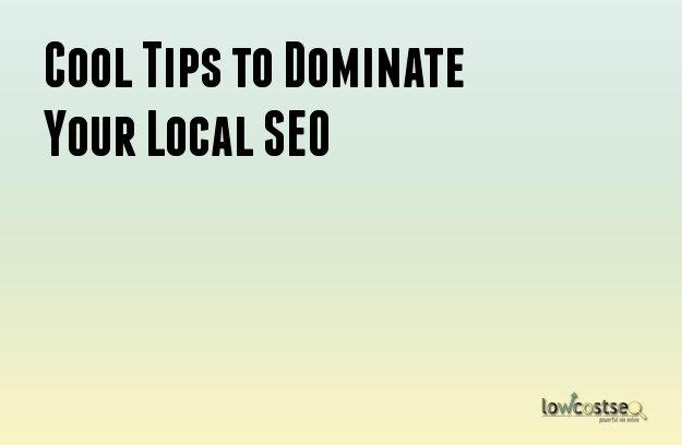 Cool Tips to Dominate Your Local SEO Cool Tips to Dominate Your Local SEO