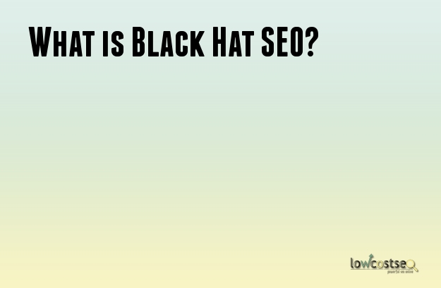 What is Black Hat SEO? What is Black Hat SEO?