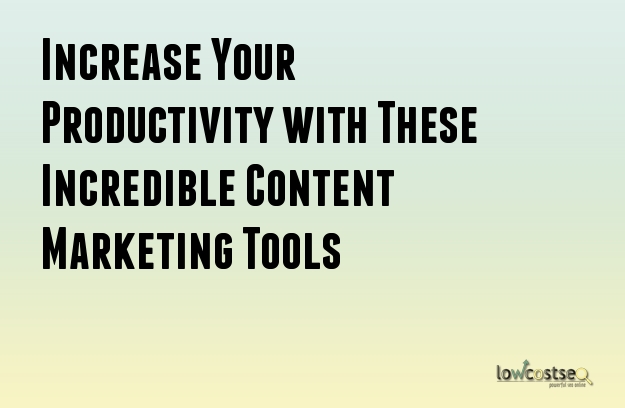 Increase Your Productivity with These Incredible Content Marketing Tools Increase Your Productivity with These Incredible Content Marketing Tools