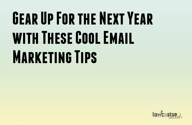 Gear Up For the Next Year with These Cool Email Marketing Tips