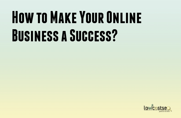 How to Make Your Online Business a Success?