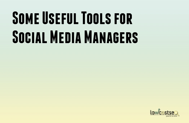 Some Useful Tools for Social Media Managers Some Useful Tools for Social Media Managers