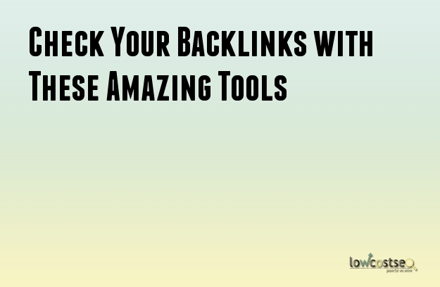 Check Your Backlinks with These Amazing Tools