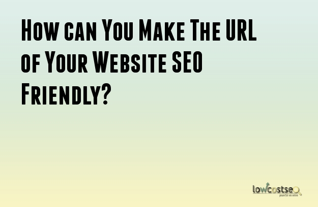 How can You Make The URL of Your Website SEO Friendly?