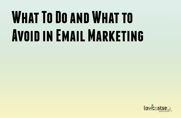 What To Do and What to Avoid in Email Marketing