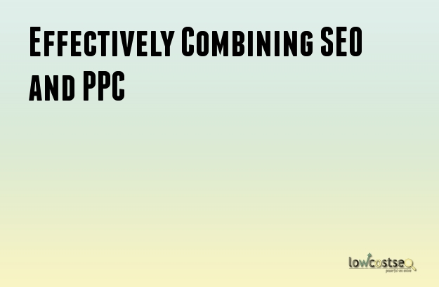 Effectively Combining SEO and PPC Effectively Combining SEO and PPC