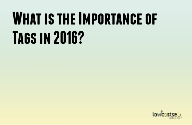 What is the Importance of Tags in 2016?