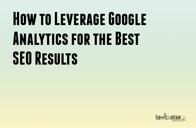 How to Leverage Google Analytics for the Best SEO Results