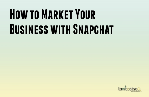 How to Market Your Business with Snapchat