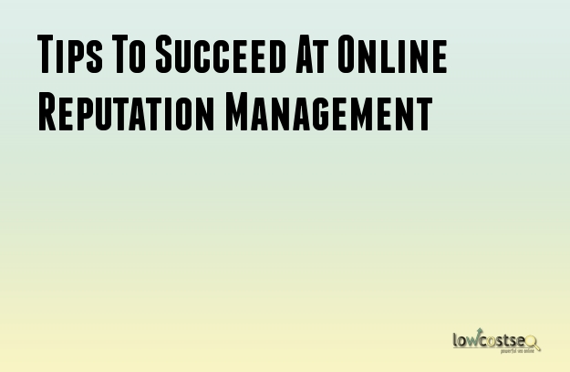 Tips To Succeed At Online Reputation Management