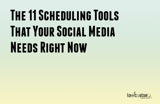 The 11 Scheduling Tools That Your Social Media Needs Right Now