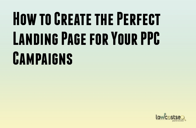 How to Create the Perfect Landing Page for Your PPC Campaigns