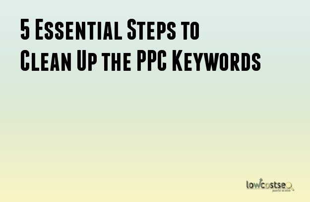 5 Essential Steps to Clean Up the PPC Keywords