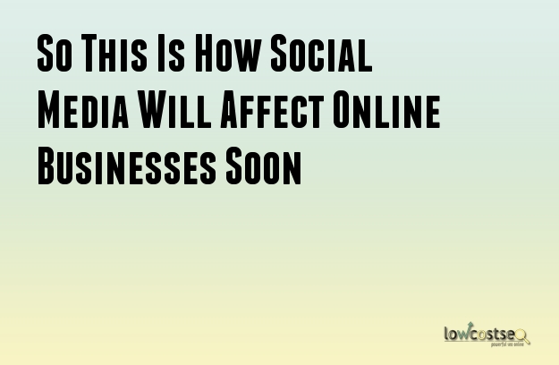 How will Social Media Affect Online Businesses Soon